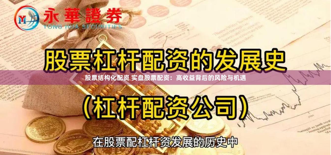 股票结构化配资 实盘股票配资：高收益背后的风险与机遇